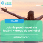 jak nie przejmować się ludźmi - gdzie na terapię