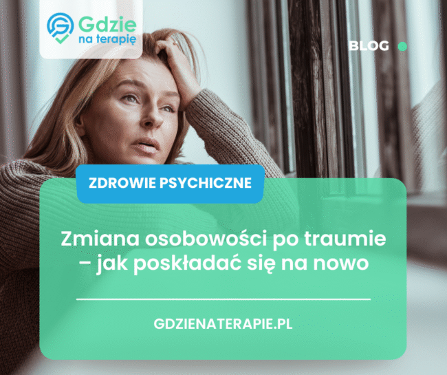 Zmiana osobowości po traumie - gdzie na terapię