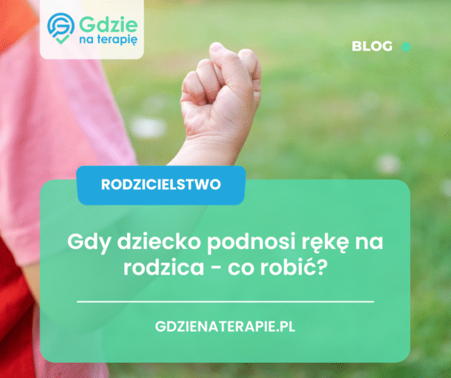 dziecko podnosi rękę na rodzica - gdzie na terapię